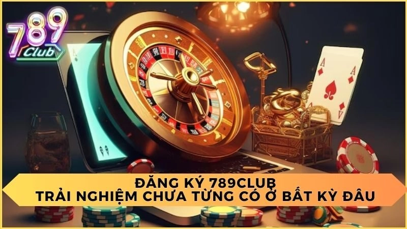 Đăng Ký 789Club: Trải Nghiệm Chưa Từng Có Ở Bất Kỳ Đâu